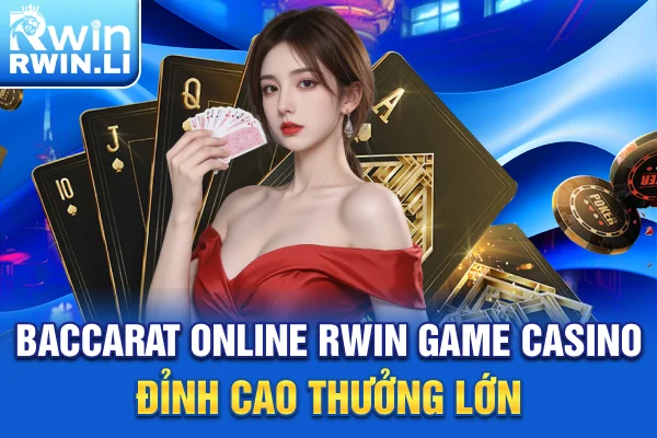 Baccarat Online RWIN - Game Casino Đỉnh Cao, Thưởng Lớn