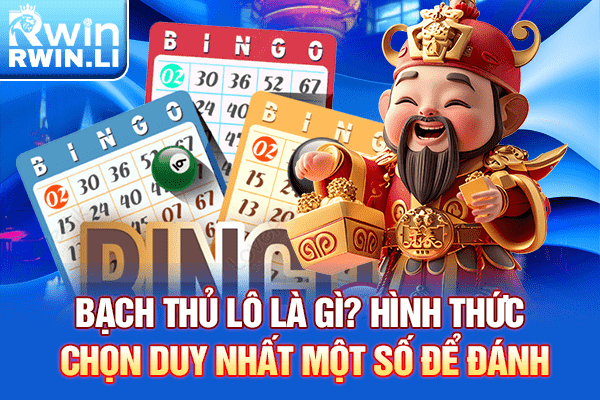 Bạch thủ lô là gì? Hình thức chọn duy nhất một số để đánh