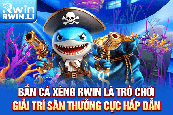 Bắn cá Xèng RWIN là trò chơi giải trí săn thưởng cực hấp dẫn