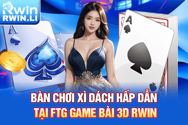 Bàn chơi Xì Dách hấp dẫn tại FTG Game Bài 3D RWIN