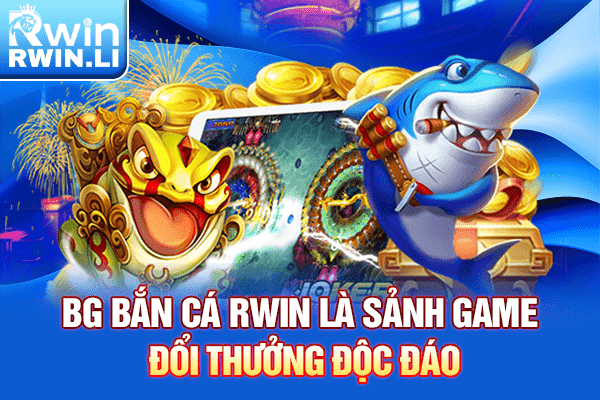 BG Bắn Cá RWIN là sảnh game đổi thưởng độc đáo