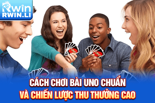Cách Chơi Bài Uno Chuẩn Và Chiến Lược Thu Thưởng Cao