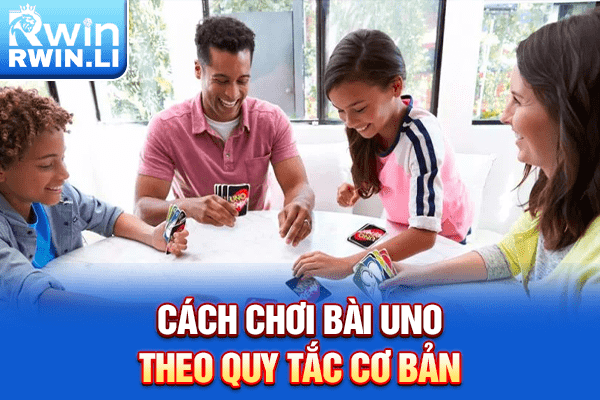 Cách chơi bài Uno theo quy tắc cơ bản