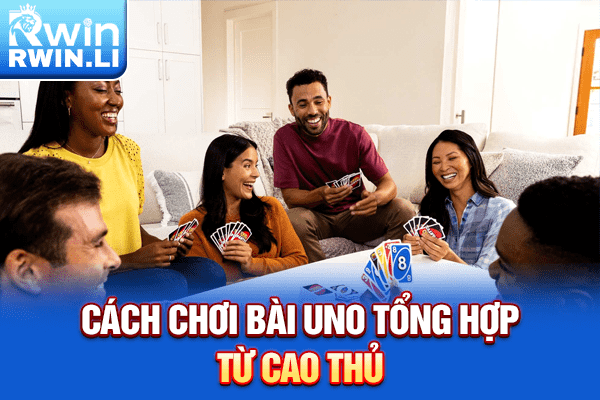Cách chơi bài Uno tổng hợp từ cao thủ