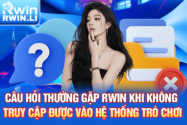 Câu hỏi thường gặp RWIN khi không truy cập được vào hệ thống trò chơi