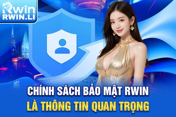Chính sách bảo mật RWIN là thông tin quan trọng