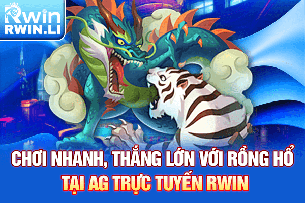 Chơi nhanh, thắng lớn với Rồng Hổ tại AG Trực Tuyến RWIN