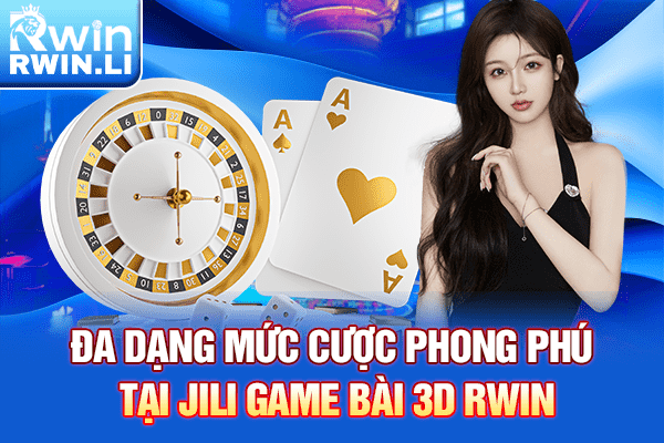 Đa dạng mức cược phong phú tại JILI Game Bài 3D RWIN