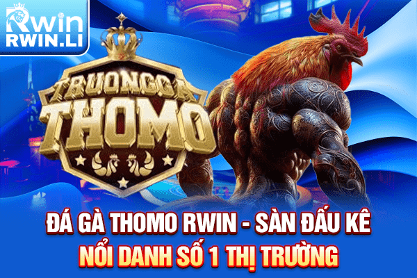 Đá Gà Thomo RWIN - Sàn Đấu Kê Nổi Danh Số 1 Thị Trường