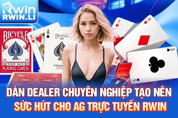 Dàn Dealer chuyên nghiệp tạo nên sức hút cho AG Trực Tuyến RWIN