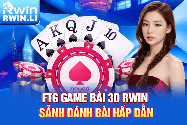 FTG Game Bài 3D RWIN - Sảnh đánh bài hấp dẫn
