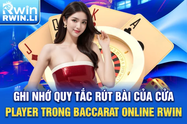 Ghi nhớ quy tắc rút bài của cửa Player trong Baccarat online RWIN