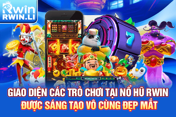 Giao diện các trò chơi tại Nổ Hũ RWIN được sáng tạo vô cùng đẹp mắt