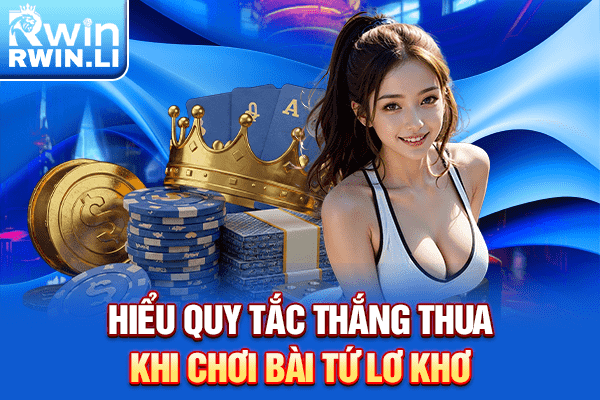 Hiểu quy tắc thắng thua khi chơi bài tứ lơ khơ
