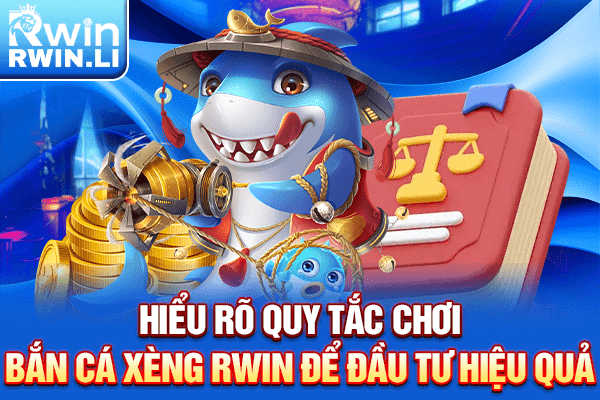 Hiểu rõ quy tắc chơi Bắn cá Xèng RWIN để đầu tư hiệu quả