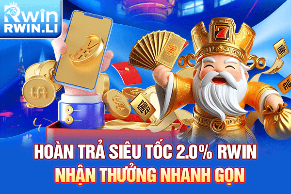 Hoàn Trả Siêu Tốc 2.0% RWIN - Nhận Thưởng Nhanh Gọn