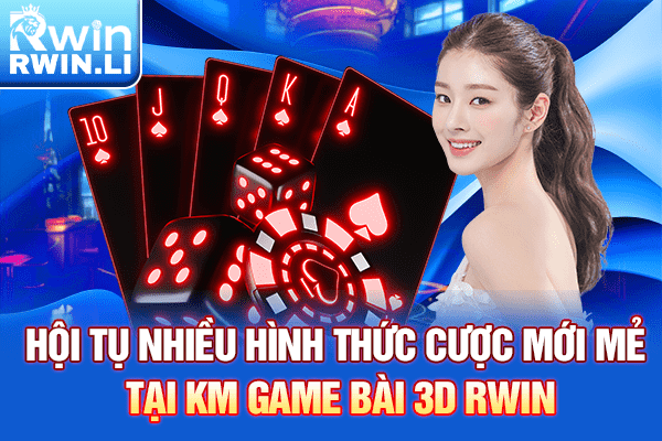 Hội tụ nhiều hình thức cược mới mẻ tại KM Game Bài 3D RWIN