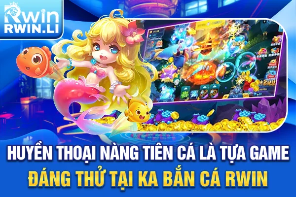Huyền Thoại Nàng Tiên Cá là tựa game đáng thử tại KA Bắn Cá RWIN