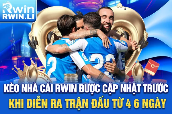 Kèo nhà cái RWIN được cập nhật trước khi diễn ra trận đấu từ 4 - 6 ngày
