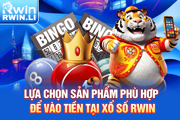 Lựa chọn sản phẩm phù hợp để vào tiền tại Xổ Số RWIN