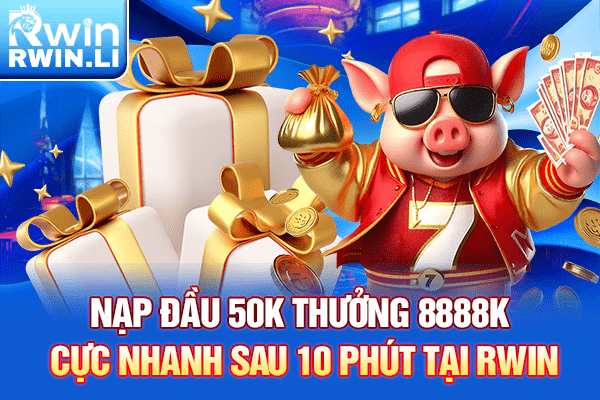 Nạp Đầu 50K Thưởng 8888K Cực Nhanh Sau 10 Phút Tại RWIN