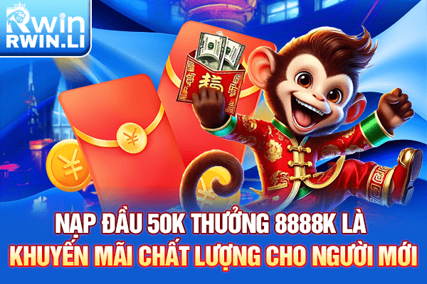 Nạp đầu 50K thưởng 8888K là khuyến mãi chất lượng cho người mới