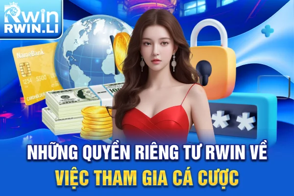 Những quyền riêng tư RWIN về việc tham gia cá cược