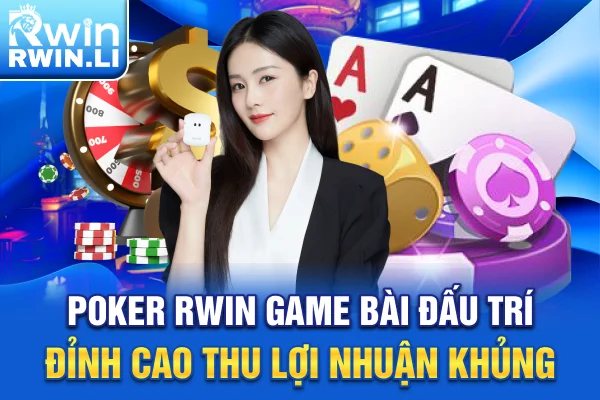 Poker RWIN - Game Bài Đấu Trí Đỉnh Cao Thu Lợi Nhuận Khủng