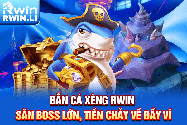 Bắn Cá Xèng RWIN - Săn Boss Lớn, Tiền Chảy Về Đầy Ví