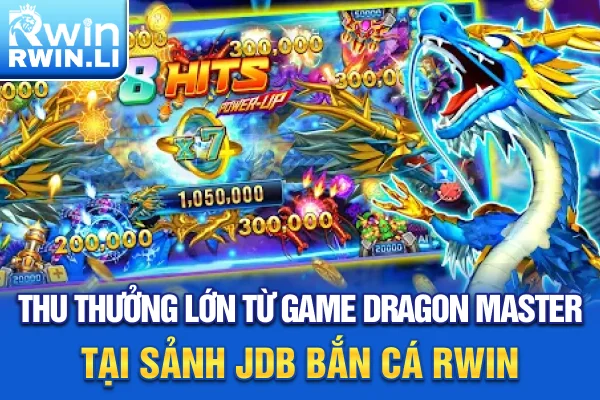 Thu thưởng lớn từ game Dragon Master tại sảnh JDB Bắn Cá RWIN