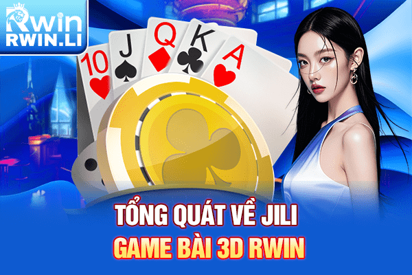 Tổng quát về JILI Game Bài 3D RWIN