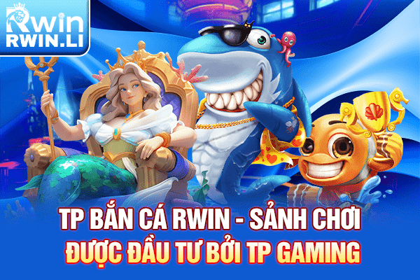 TP Bắn Cá RWIN - Sảnh chơi được đầu tư bởi TP Gaming