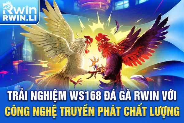 Trải nghiệm WS168 Đá Gà RWIN với công nghệ truyền phát chất lượng