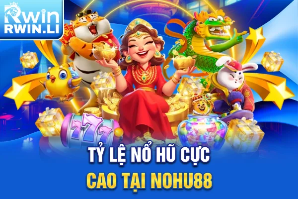 Tỷ lệ nổ hũ cực cao tại Nohu88