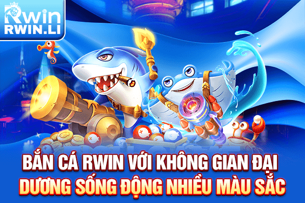 Bắn Cá RWIN với không gian đại dương sống động nhiều màu sắc