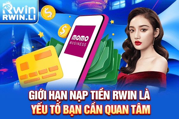 Giới hạn nạp tiền RWIN là yếu tố bạn cần quan tâm