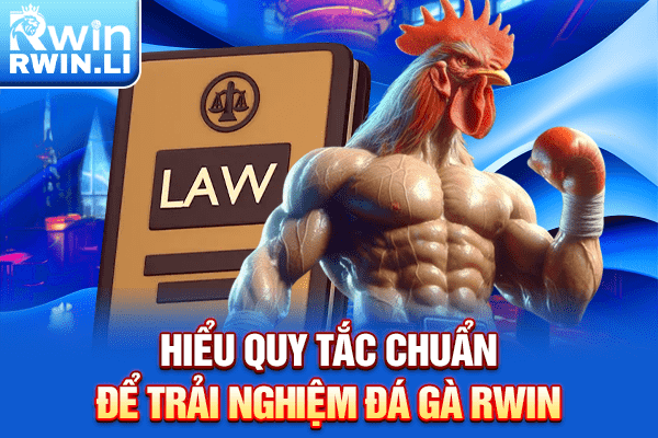 Hiểu quy tắc chuẩn để trải nghiệm Đá Gà RWIN