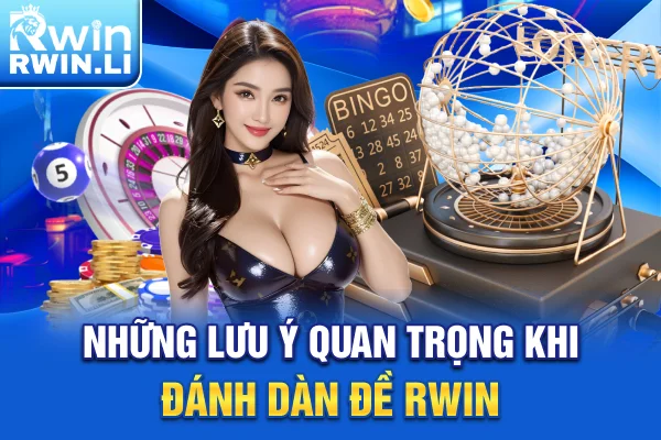 Những lưu ý quan trọng khi đánh dàn đề RWIN