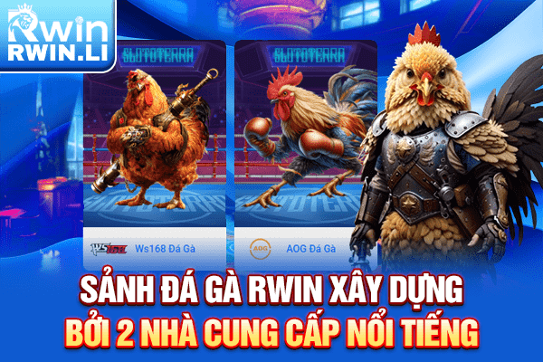 Sảnh Đá Gà RWIN xây dựng bởi 2 nhà cung cấp nổi tiếng
