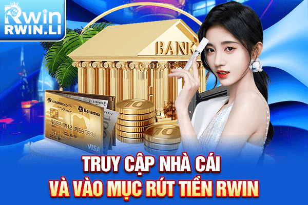 Truy cập nhà cái và vào mục rút tiền RWIN